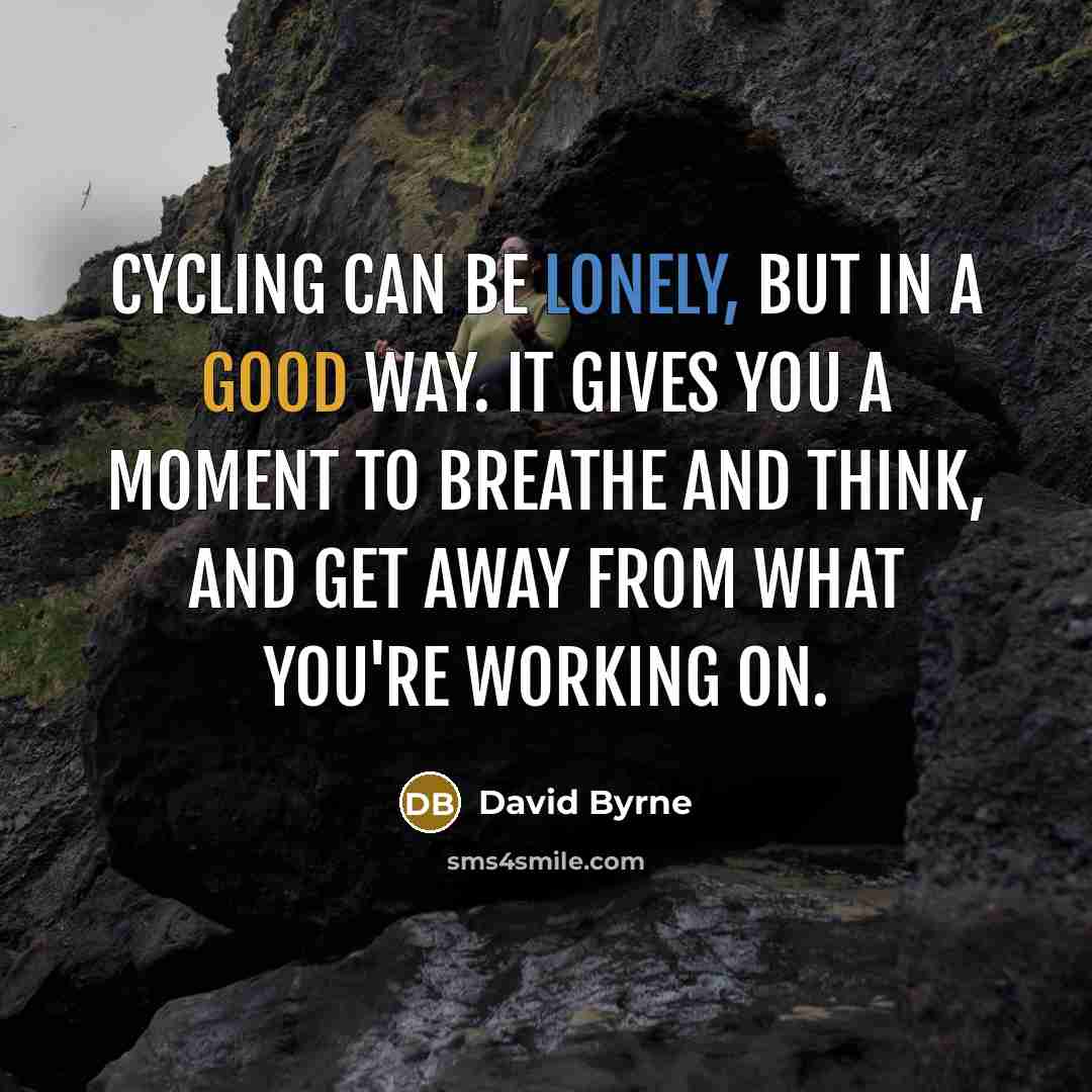 “Cycling can be lonely, but in a good way. It…” quote by David Byrne
