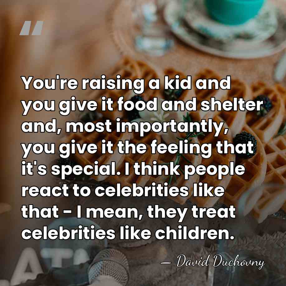 You're raising a kid and you give it food and shelter and,&hellip; - David Duchovny