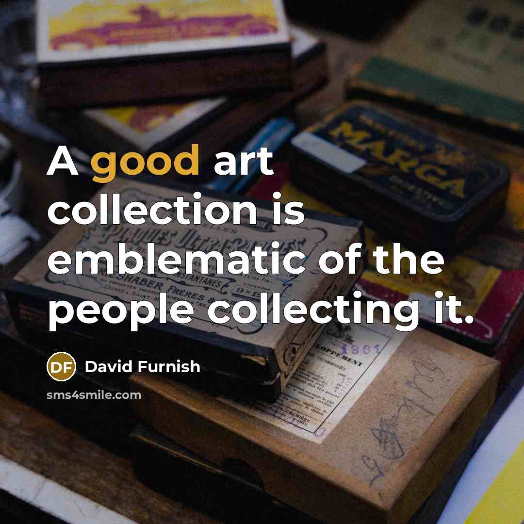 “A good art collection is emblematic of the people collecting…” quote by David Furnish