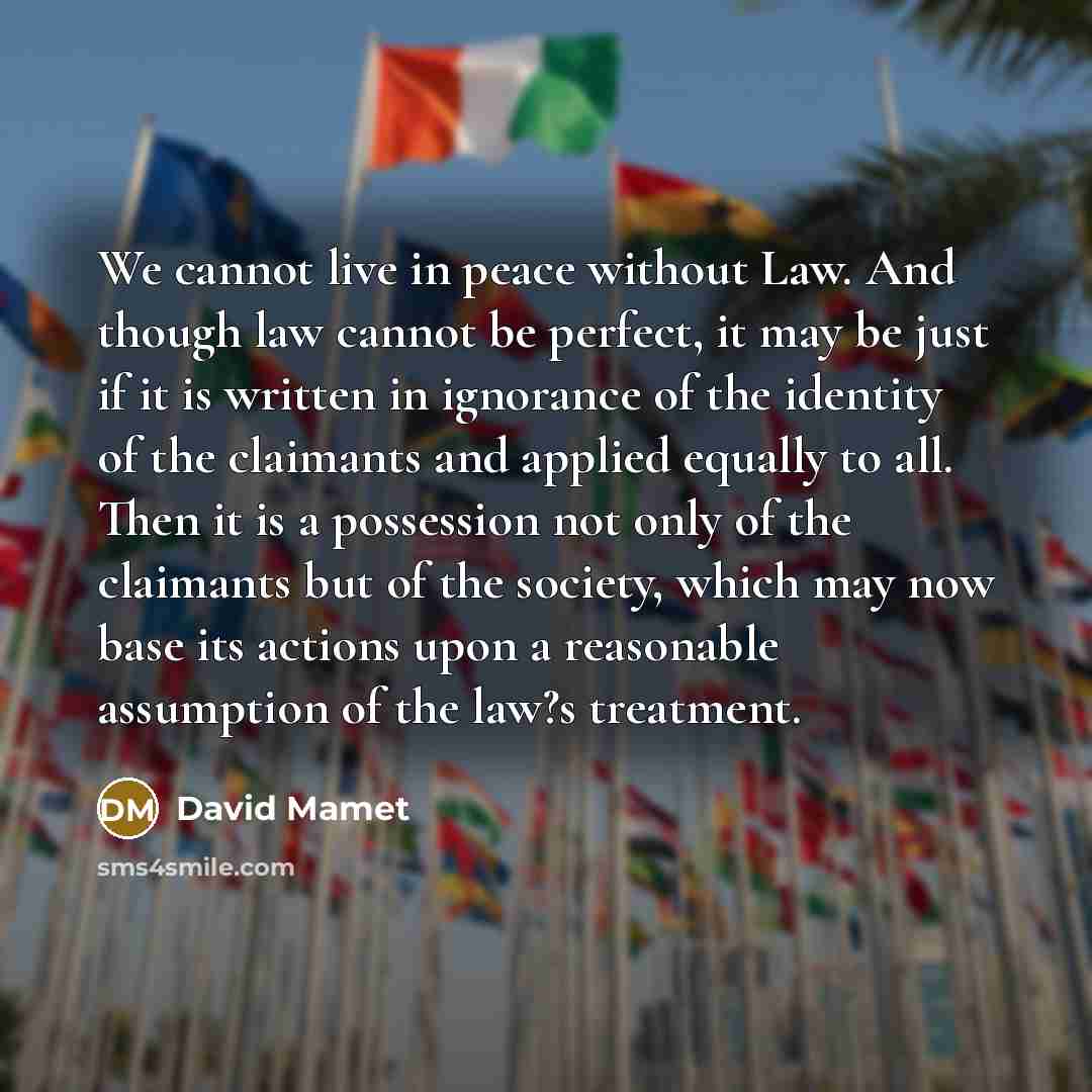 “We cannot live in peace without Law. And though law…” quote by David Mamet
