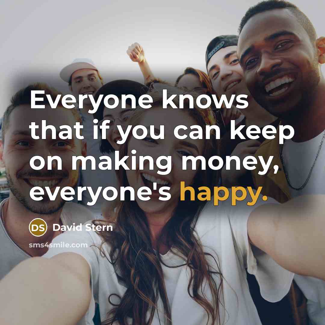 “Everyone knows that if you can keep on making money,…” quote by David Stern