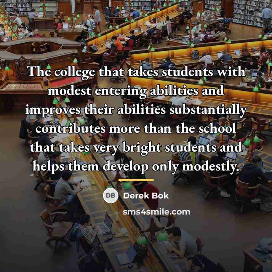 “The college that takes students with modest entering abilities and…” quote by Derek Bok