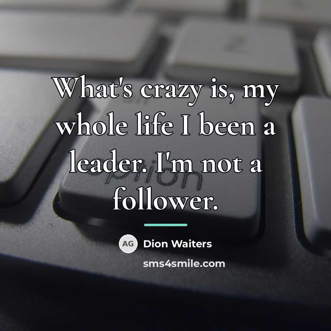 “What's crazy is, my whole life I been a leader.…” quote by Dion Waiters