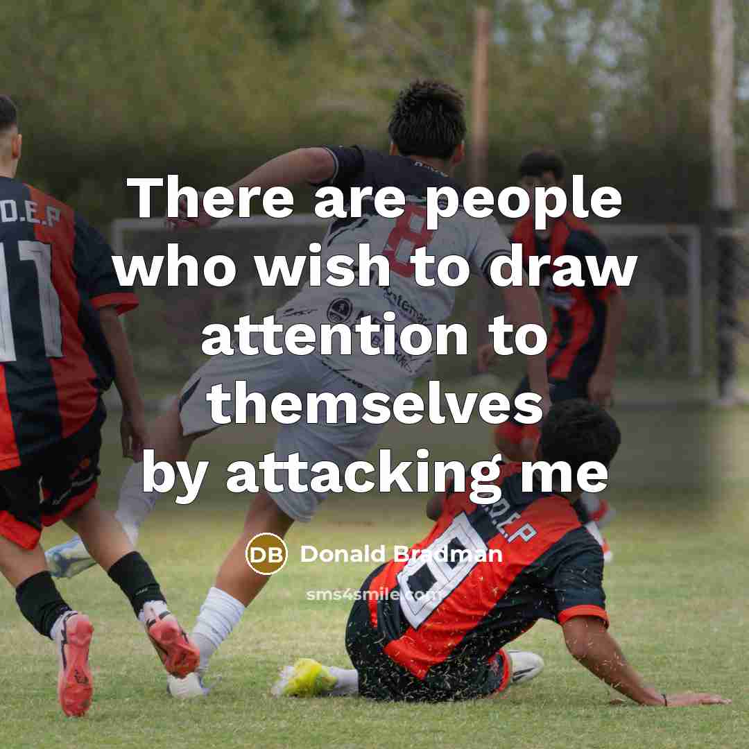 “There are people who wish to draw attention to themselves…” quote by Donald Bradman