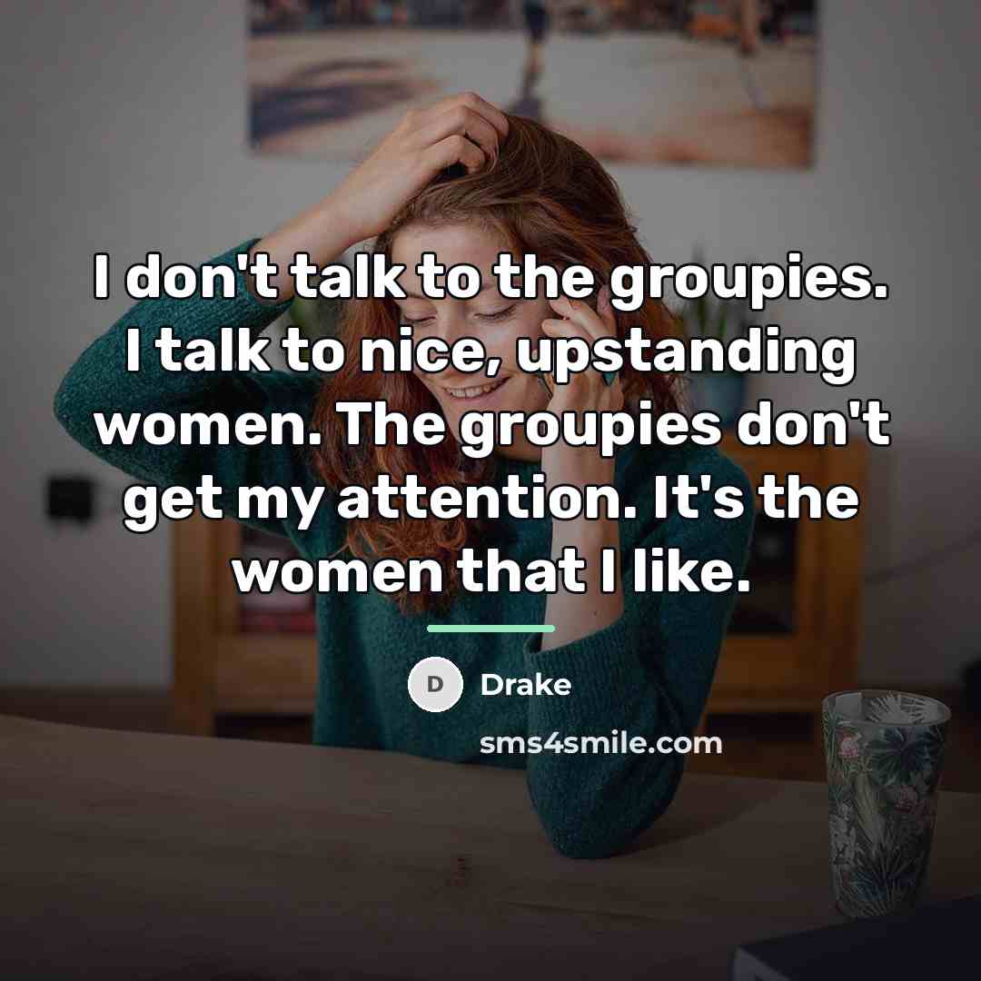 “I don't talk to the groupies. I talk to nice,…” quote by Drake