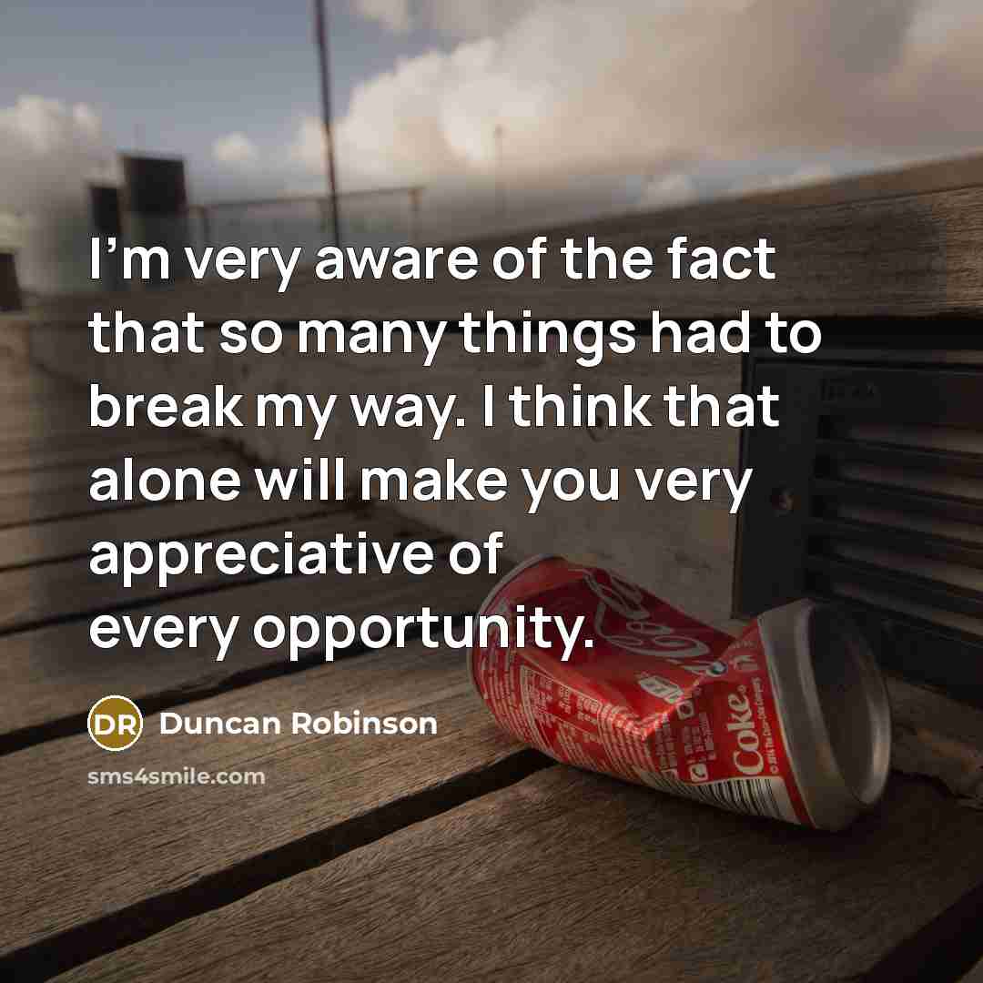 “I'm very aware of the fact that so many things…” quote by Duncan Robinson