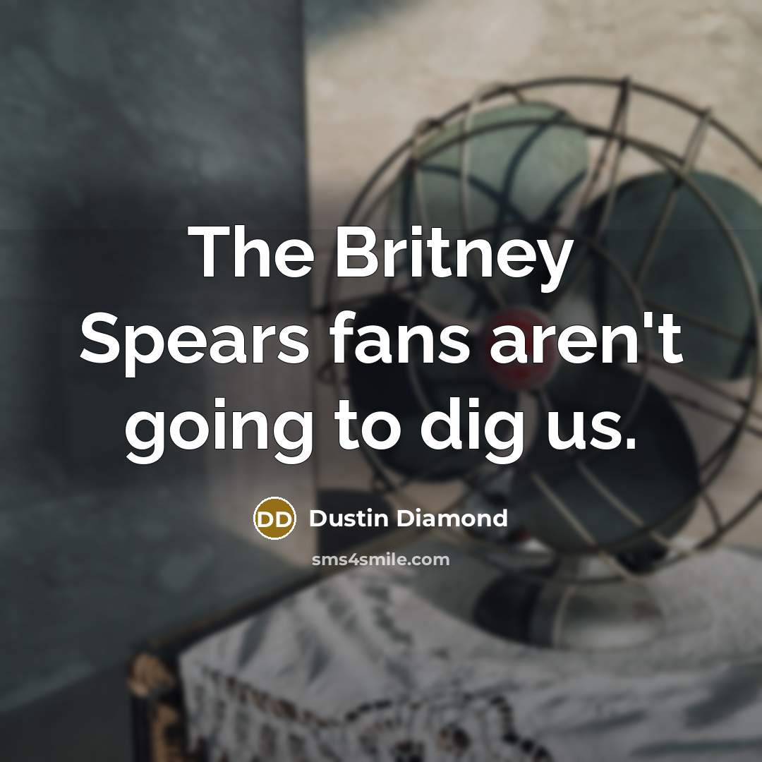 “The Britney Spears fans aren't going to dig us.…” quote by Dustin Diamond