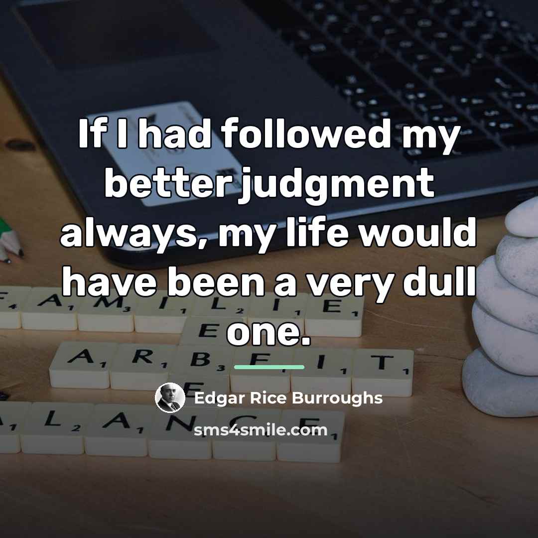 “If I had followed my better judgment always, my life…” quote by Edgar Rice Burroughs