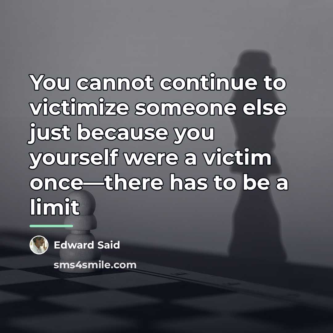 “You cannot continue to victimize someone else just because you…” quote by Edward Said