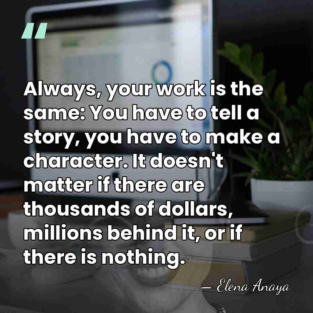 Always, your work is the same: You have to tell a story,&hellip; - Elena Anaya
