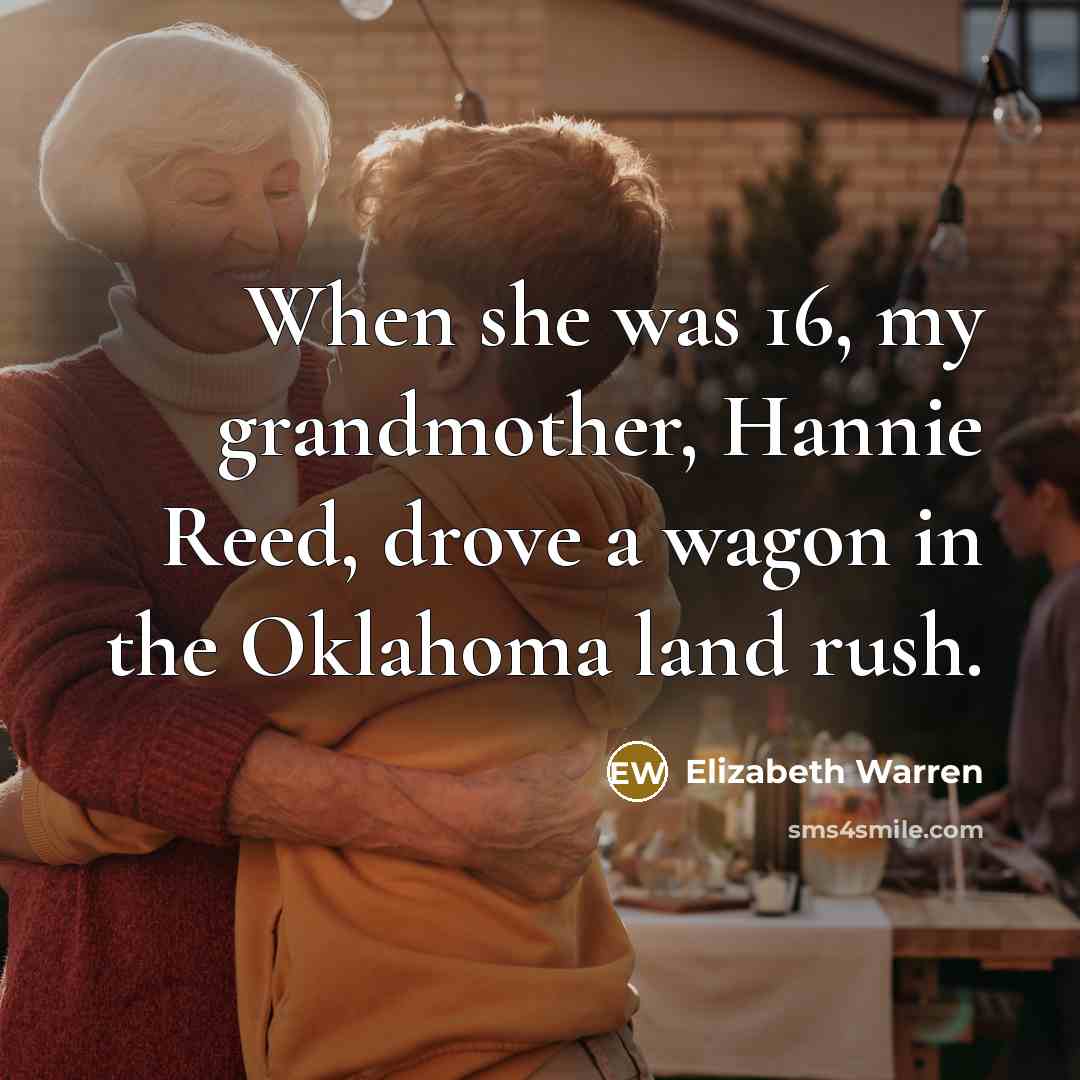 “When she was 16, my grandmother, Hannie Reed, drove a…” quote by Elizabeth Warren