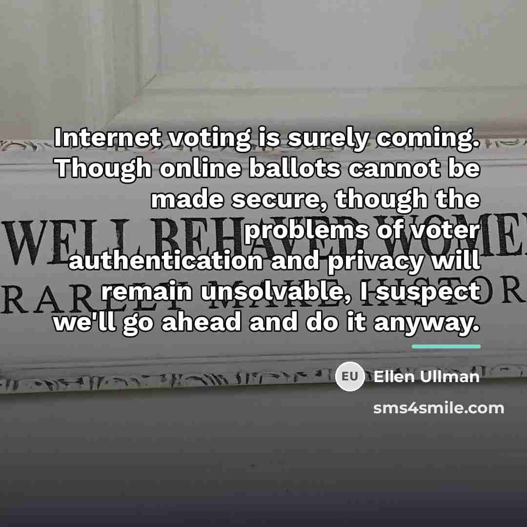 “Internet voting is surely coming. Though online ballots cannot be…” quote by Ellen Ullman
