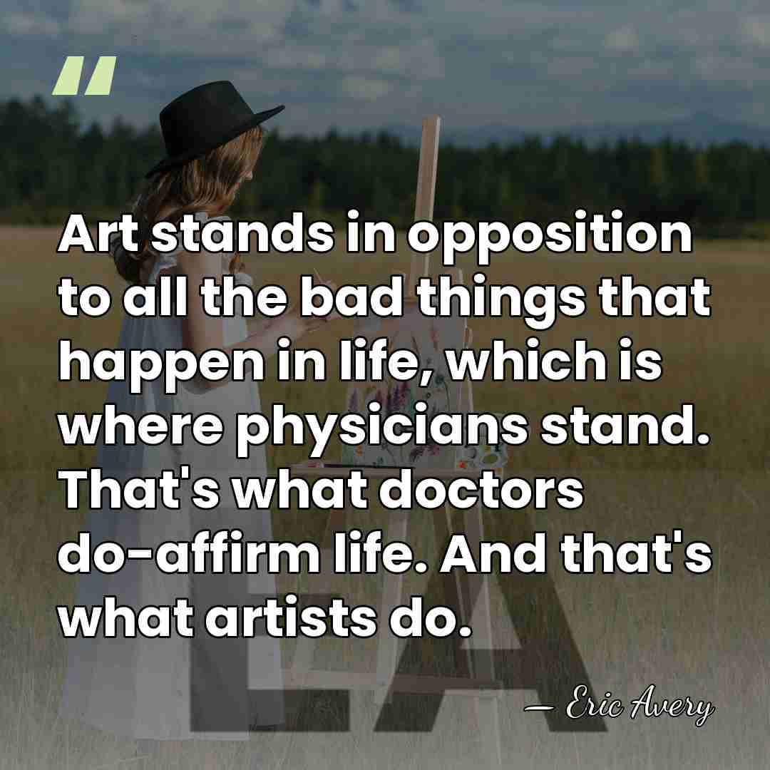 Art stands in opposition to all the bad things that happen in&hellip; - Eric Avery