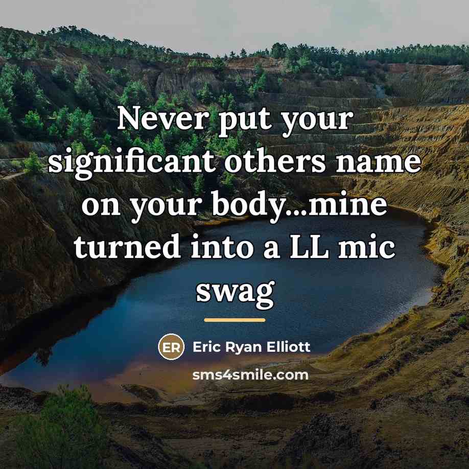 “Never put your significant others name on your body...mine turned…” quote by Eric Ryan Elliott