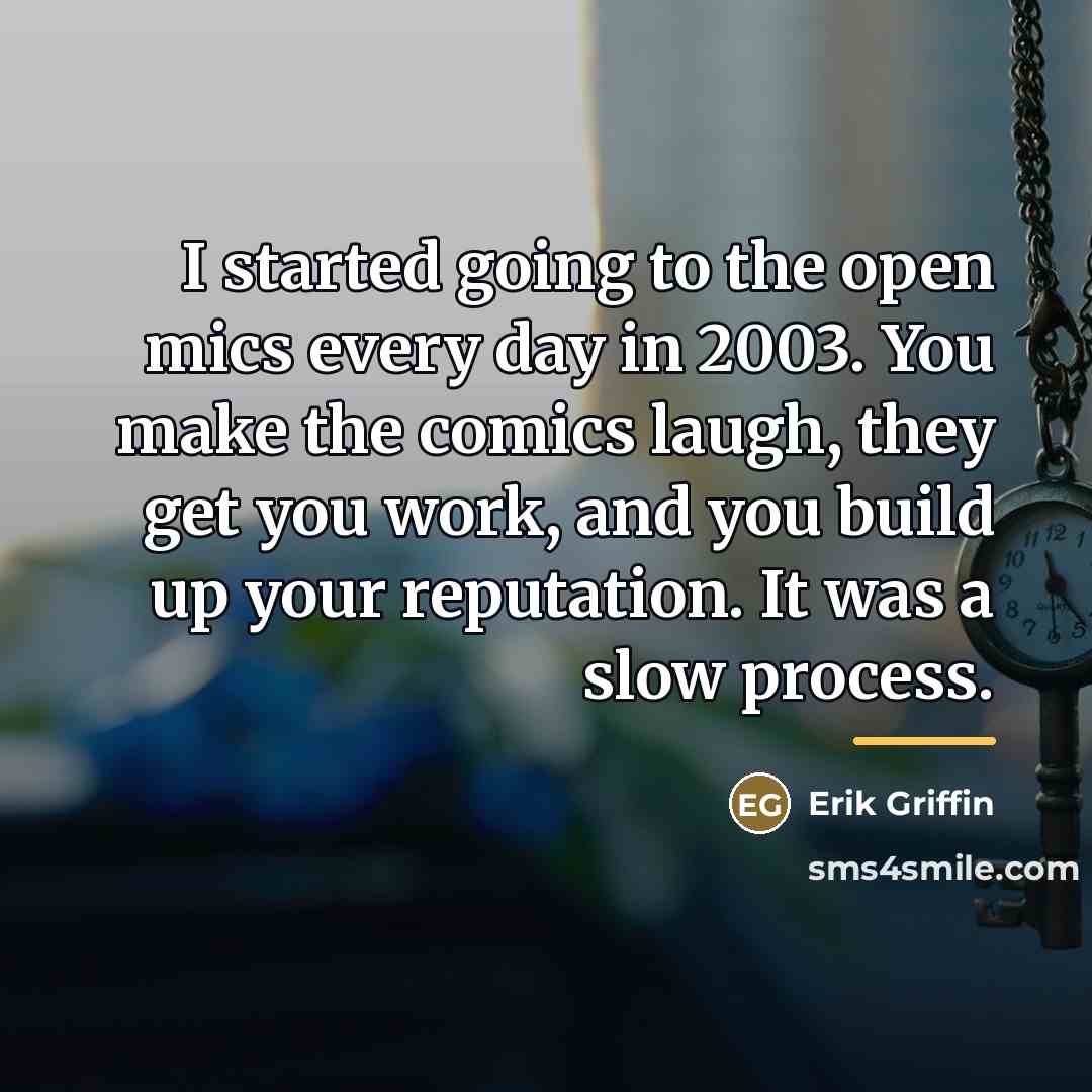 “I started going to the open mics every day in…” quote by Erik Griffin