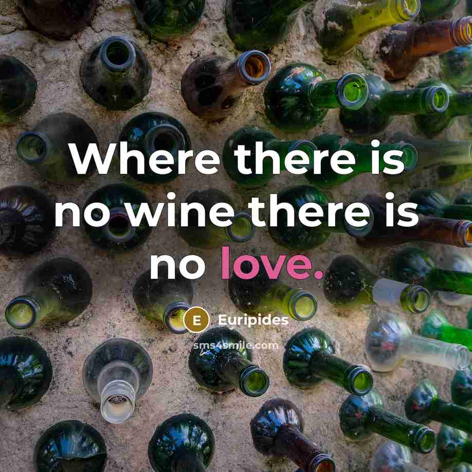 “Where there is no wine there is no love.…” quote by Euripides