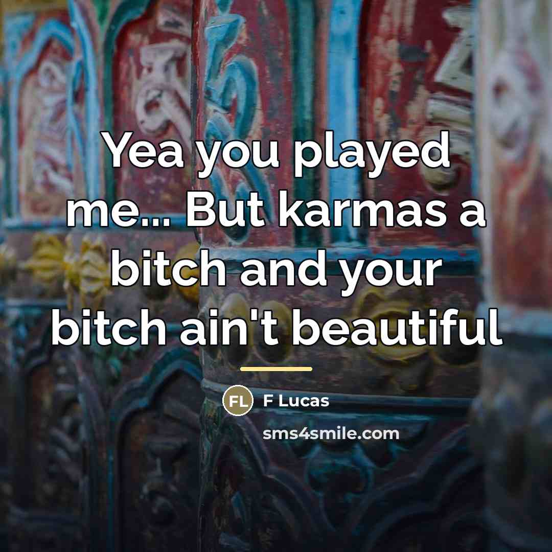 “Yea you played me... But karmas a bitch and your…” quote by Anonymous