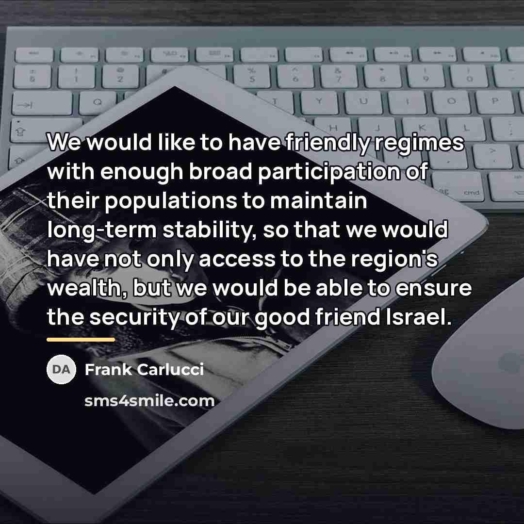 “We would like to have friendly regimes with enough broad…” quote by Frank Carlucci