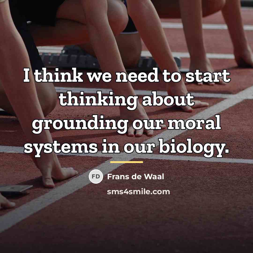 “I think we need to start thinking about grounding our…” quote by Frans de Waal
