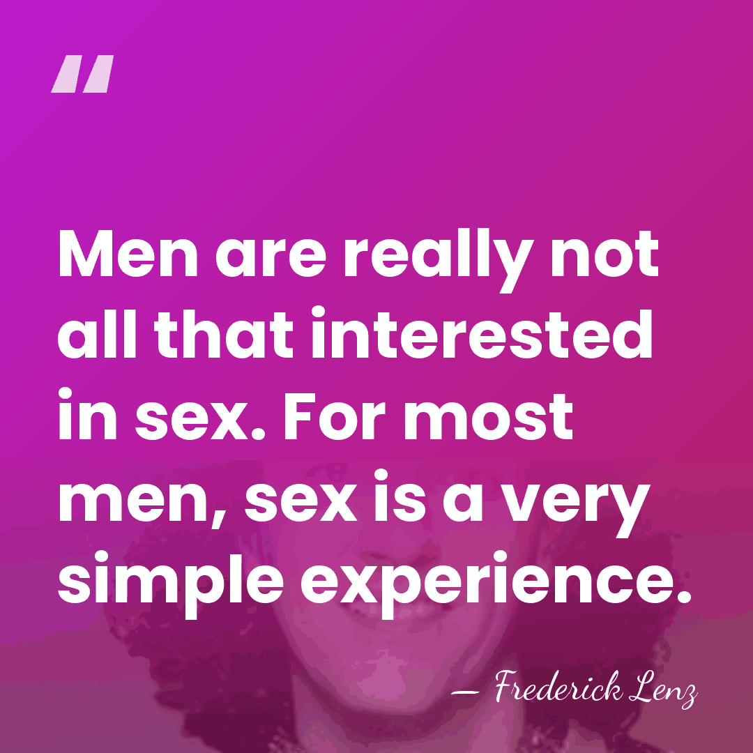 Men are really not all that interested in sex. For most men,&hellip; - Frederick Lenz