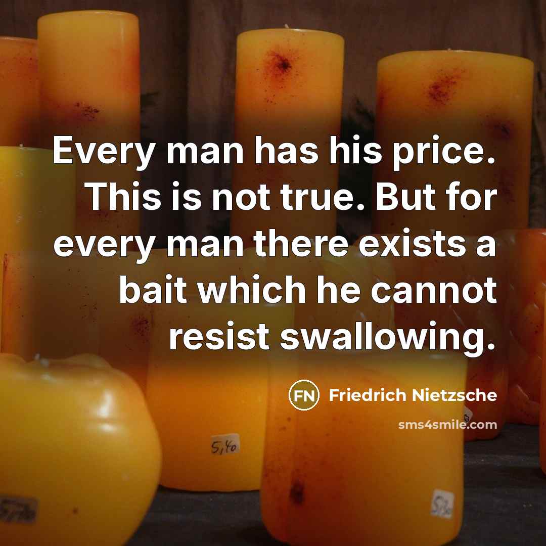 “Every man has his price. This is not true. But…” quote by Friedrich Nietzsche