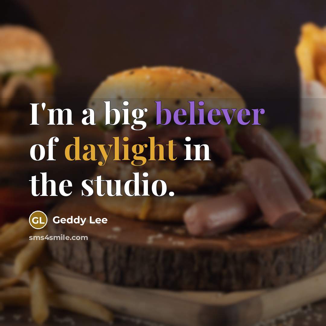 “I'm a big believer of daylight in the studio.…” quote by Geddy Lee
