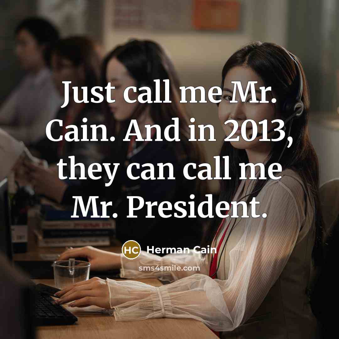 “Just call me Mr. Cain. And in 2013, they can…” quote by Herman Cain