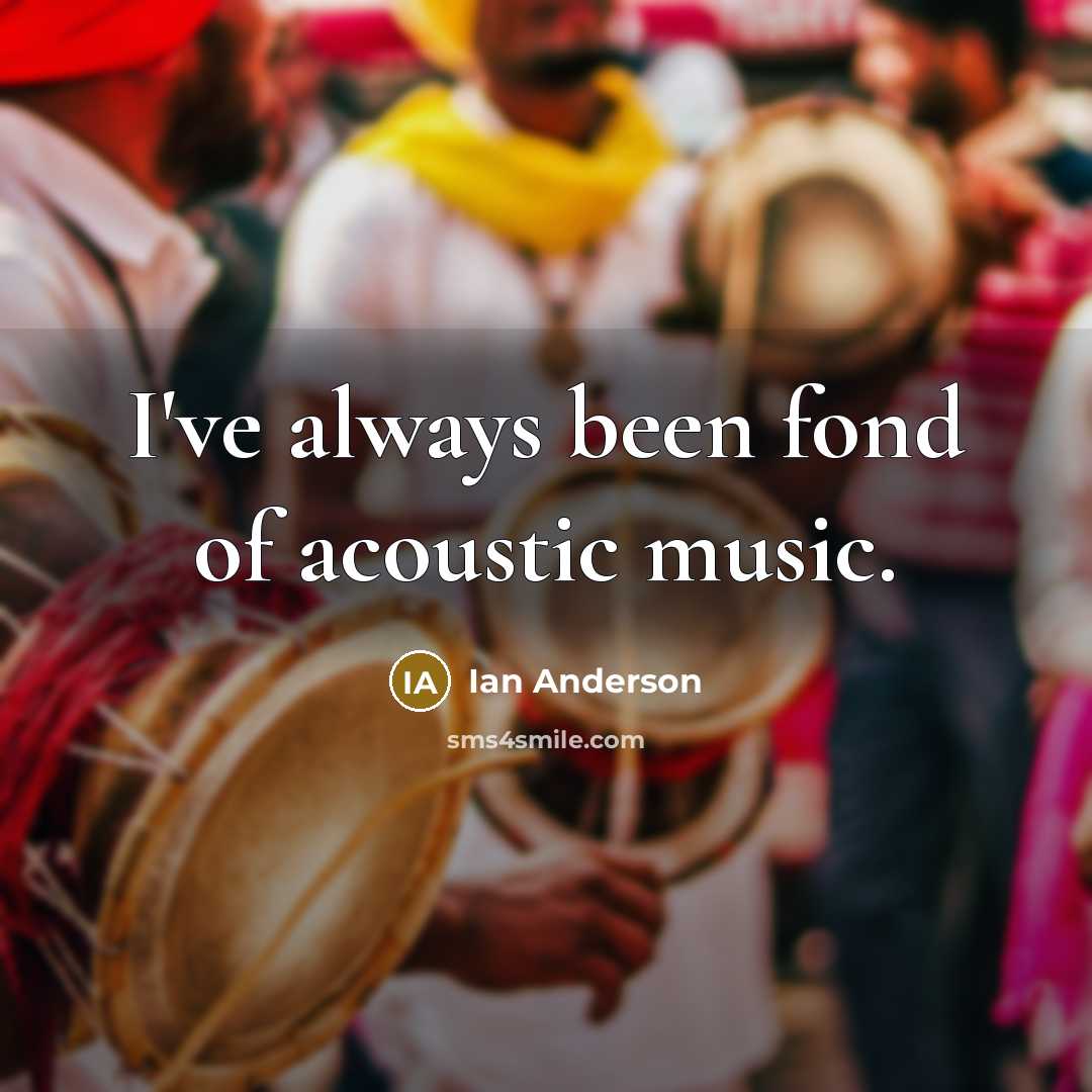 “I've always been fond of acoustic music.…” quote by Ian Anderson