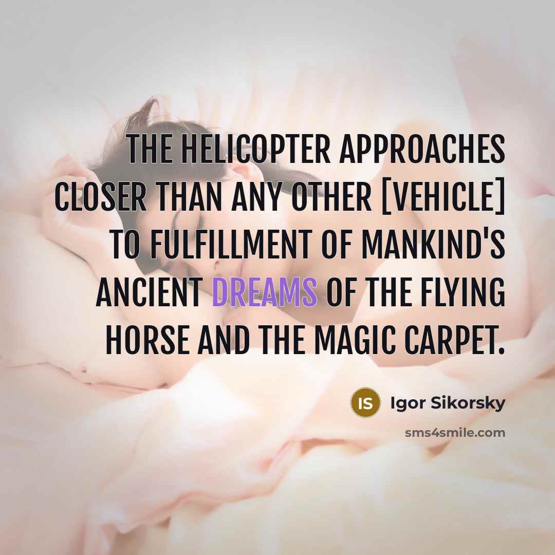 “The helicopter approaches closer than any other [vehicle] to fulfillment…” quote by Igor Sikorsky