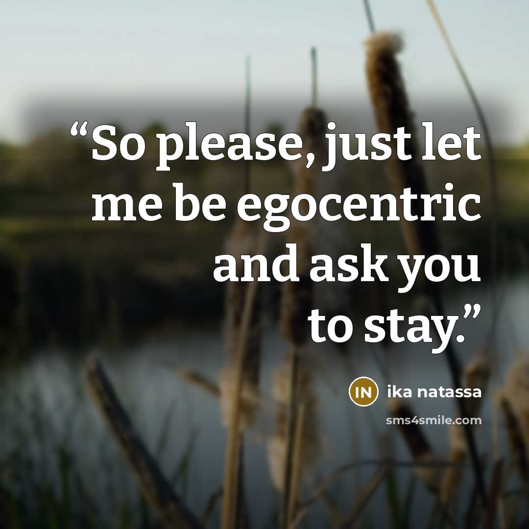 “So please, just let me be egocentric and ask you to stay.” quote by Ika Natassa