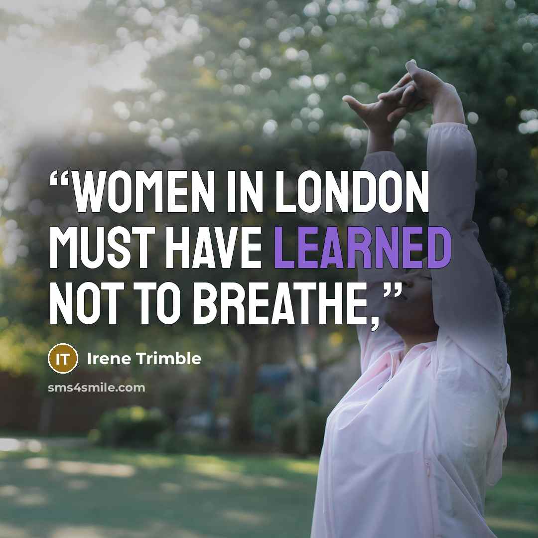 “Women in London must have learned not to breathe,” quote by Irene Trimble