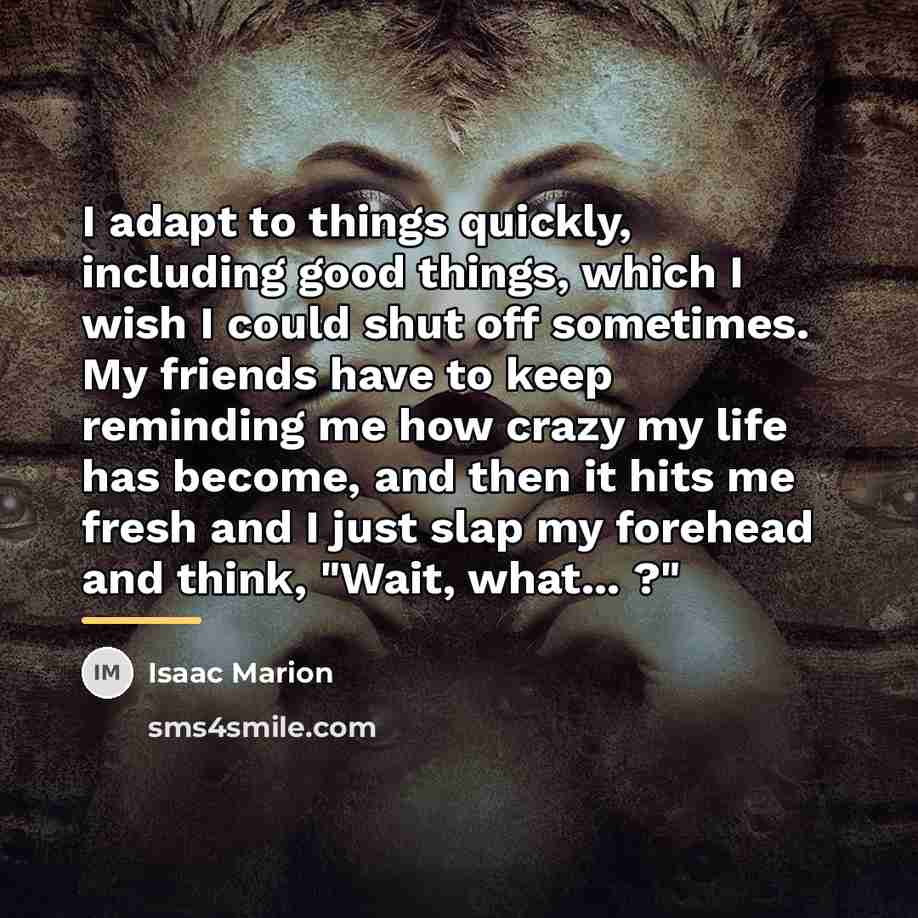 “I adapt to things quickly, including good things, which I…” quote by Isaac Marion