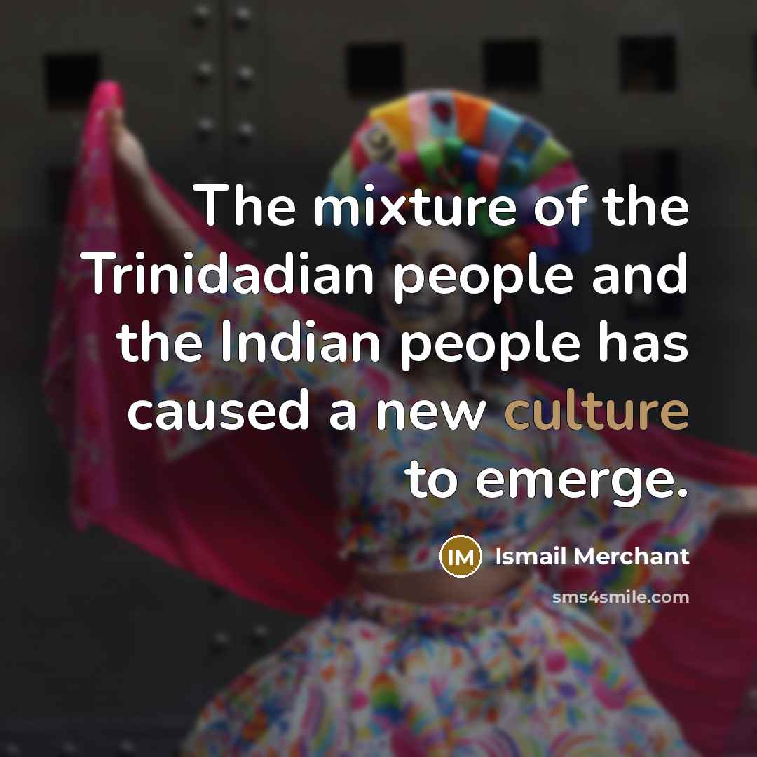 “The mixture of the Trinidadian people and the Indian people…” quote by Ismail Merchant