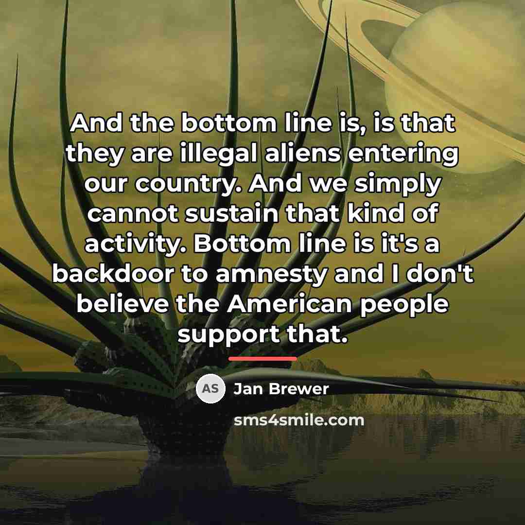 “And the bottom line is, is that they are illegal…” quote by Jan Brewer