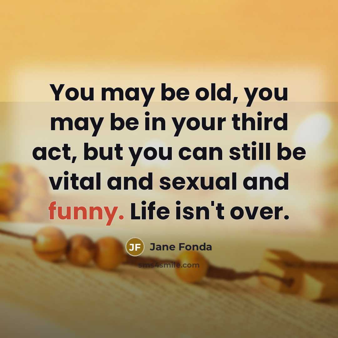 “You may be old, you may be in your third…” quote by Jane Fonda