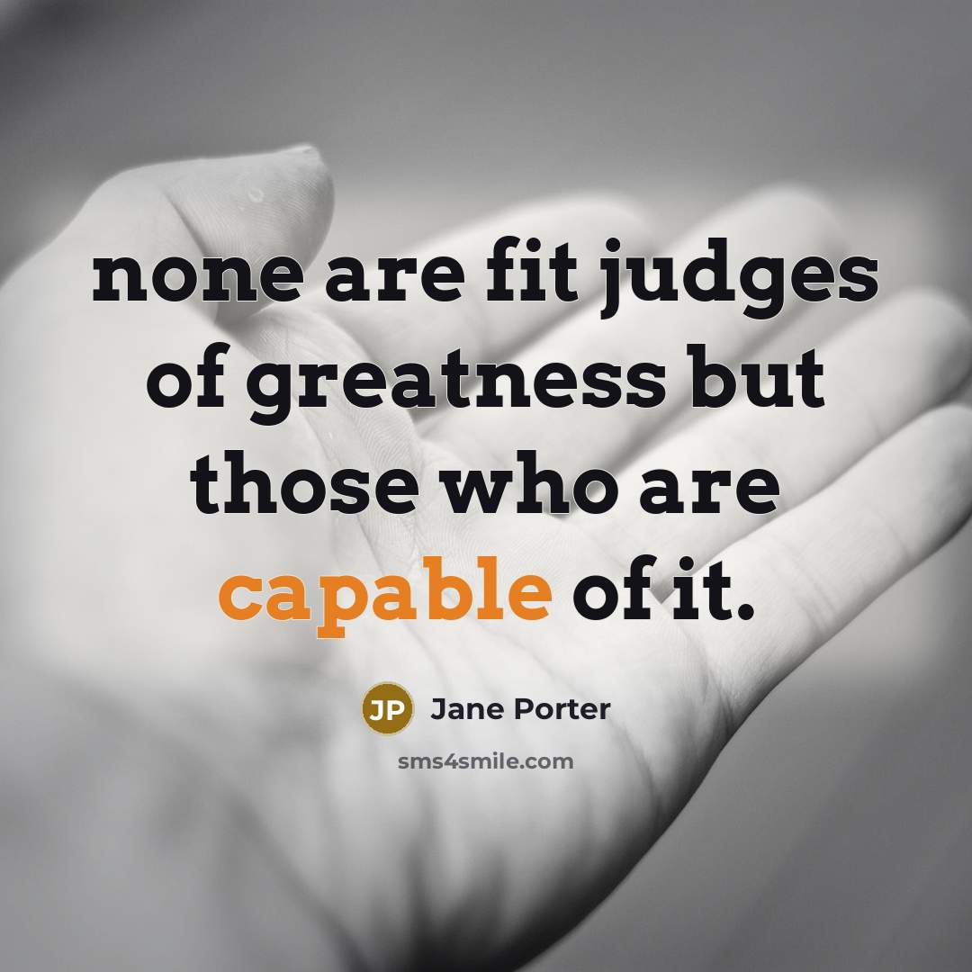 “none are fit judges of greatness but those who are…” quote by Jane Porter