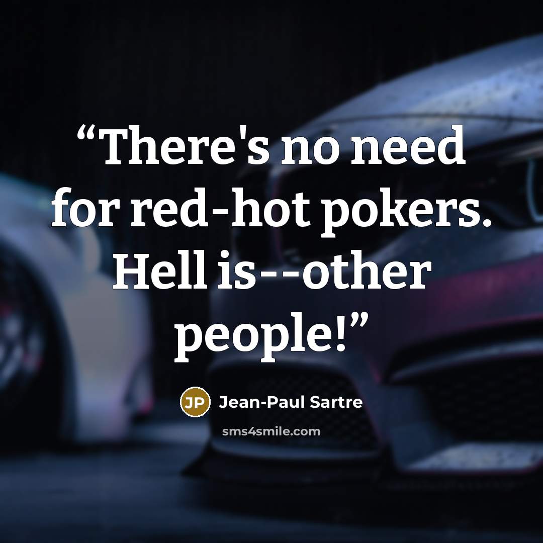 “There's no need for red-hot pokers. Hell is--other people!” quote by Jean-Paul Sartre