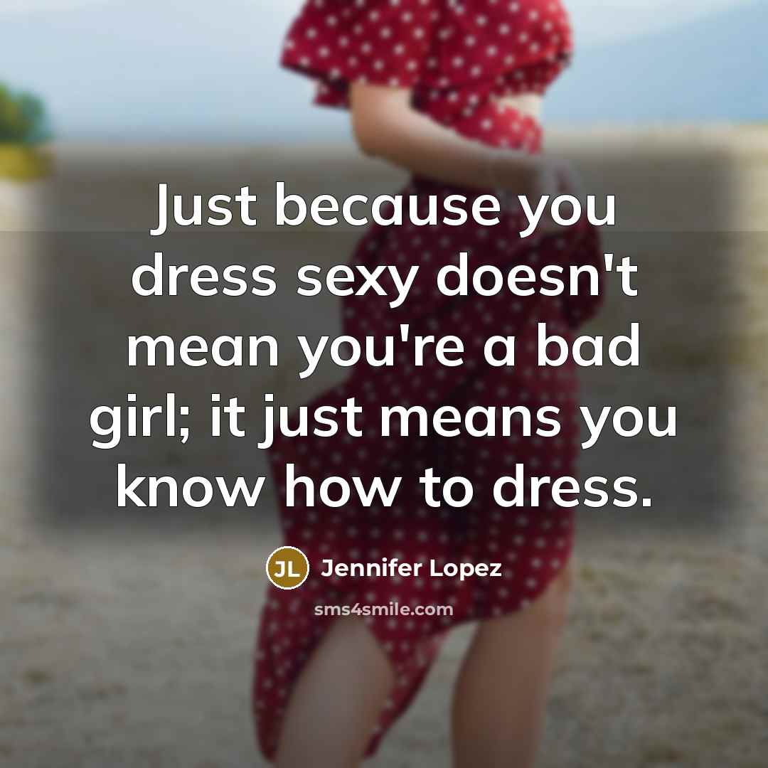 “Just because you dress sexy doesn't mean you're a bad…” quote by Jennifer Lopez