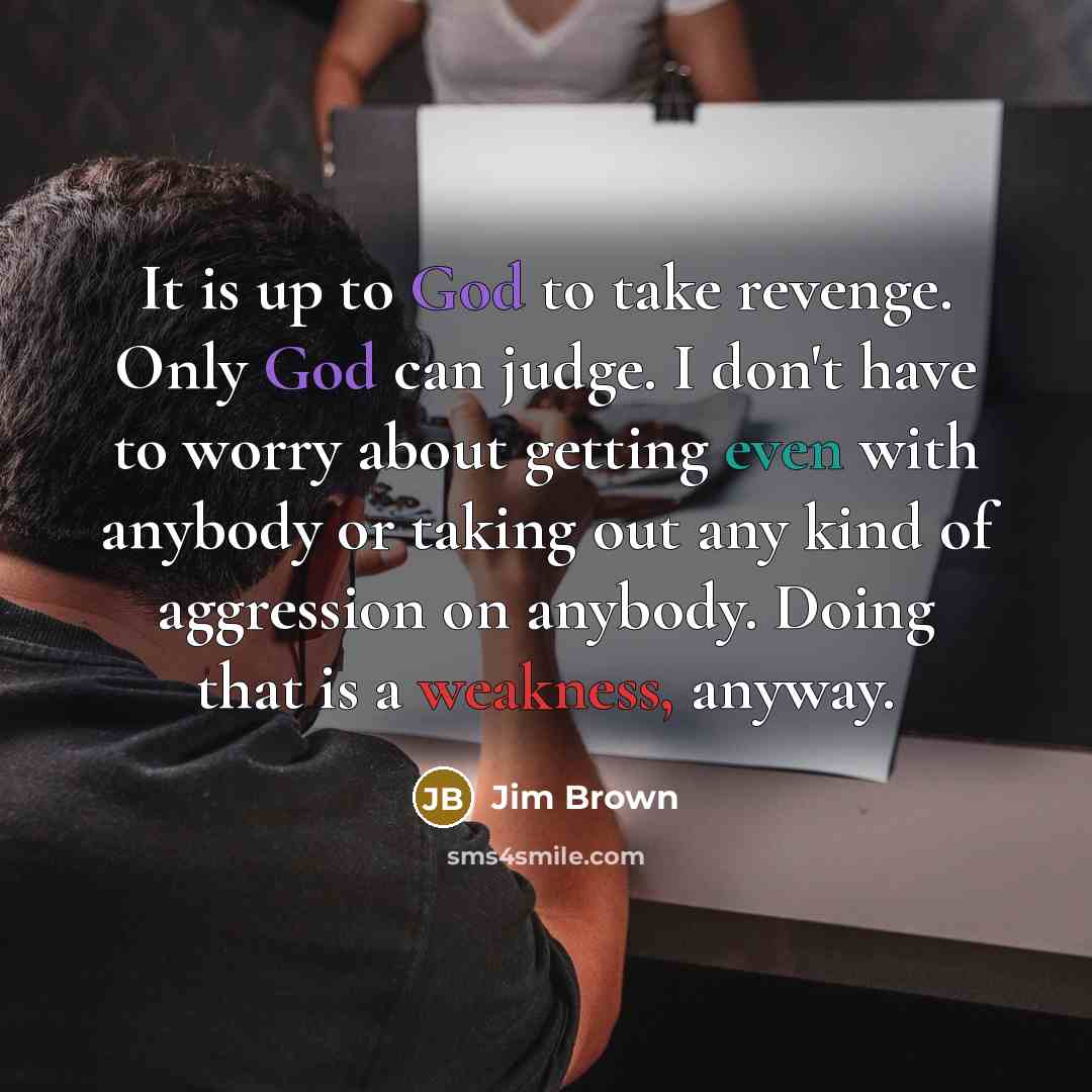 “It is up to God to take revenge. Only God…” quote by Jim Brown