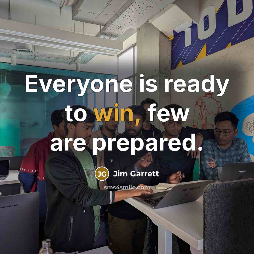 “Everyone is ready to win, few are prepared.…” quote by Jim Garrett