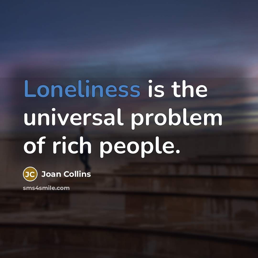 “Loneliness is the universal problem of rich people.…” quote by Joan Collins