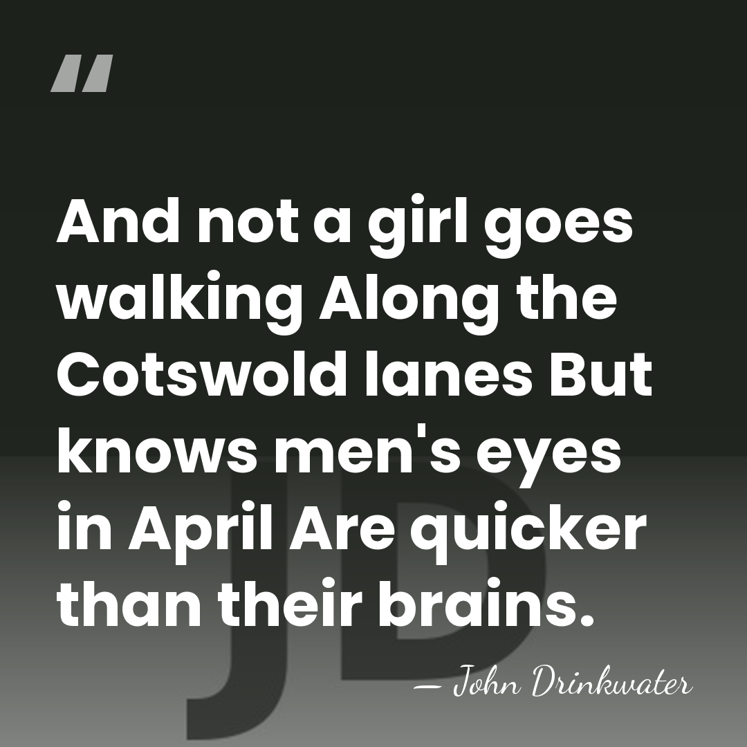 And not a girl goes walking Along the Cotswold lanes But knows&hellip; - John Drinkwater