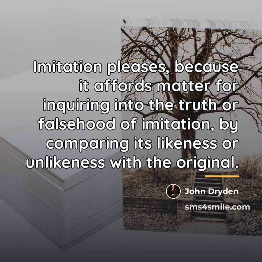 “Imitation pleases, because it affords matter for inquiring into the…” quote by John Dryden