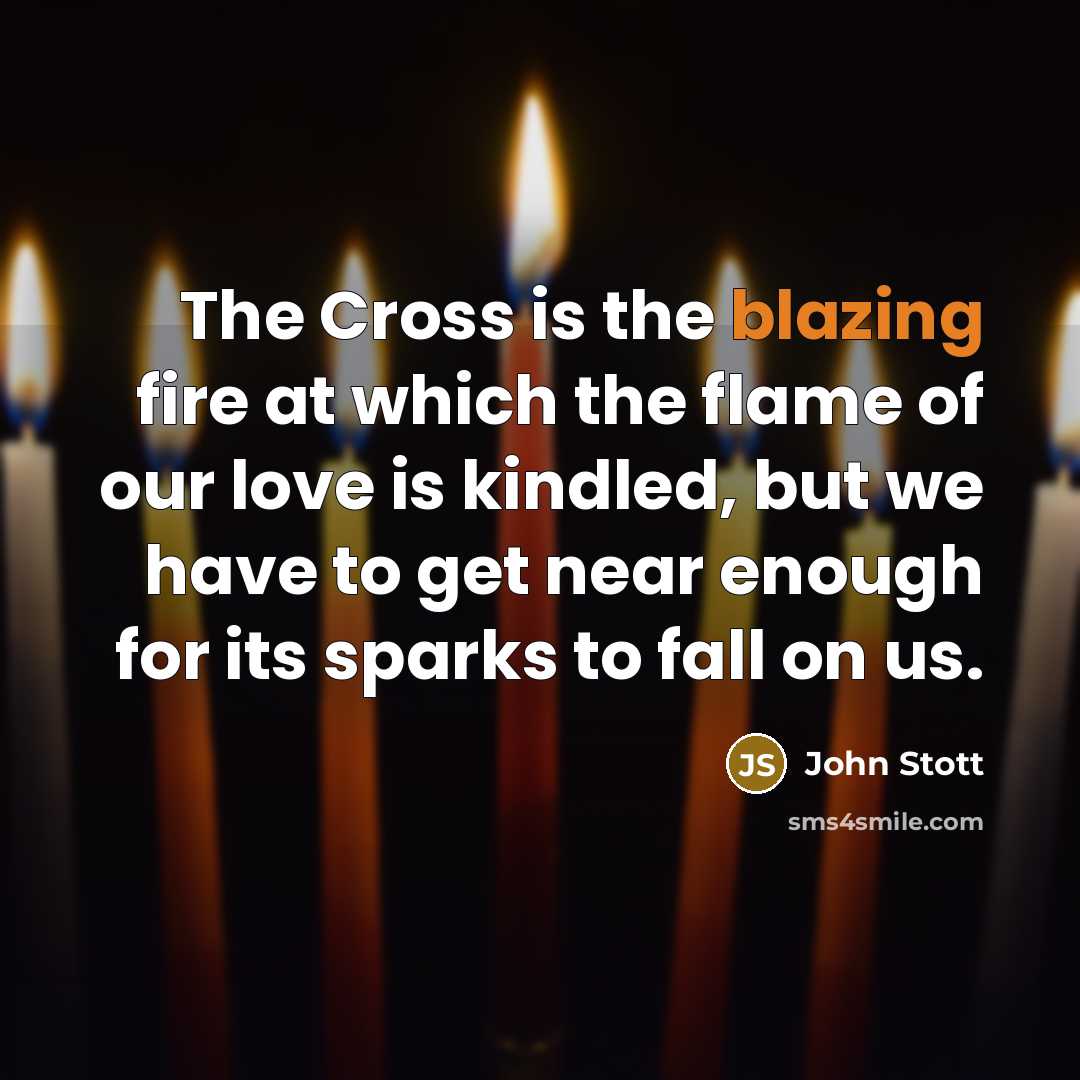 “The Cross is the blazing fire at which the flame…” quote by John Stott
