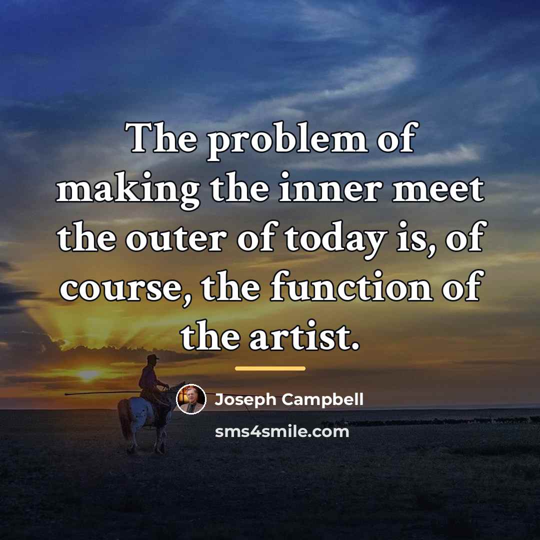“The problem of making the inner meet the outer of…” quote by Joseph Campbell
