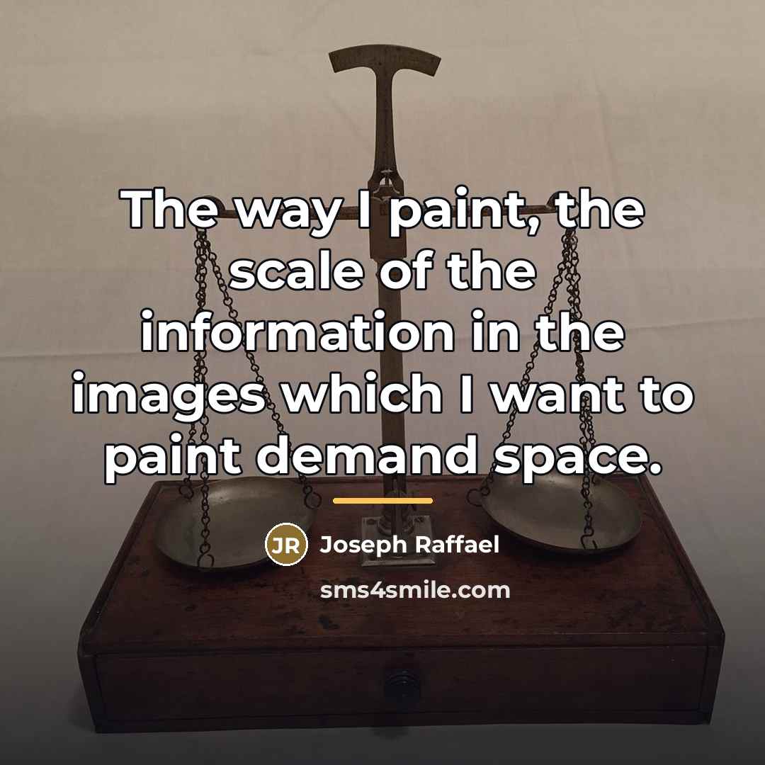 “The way I paint, the scale of the information in…” quote by Joseph Raffael