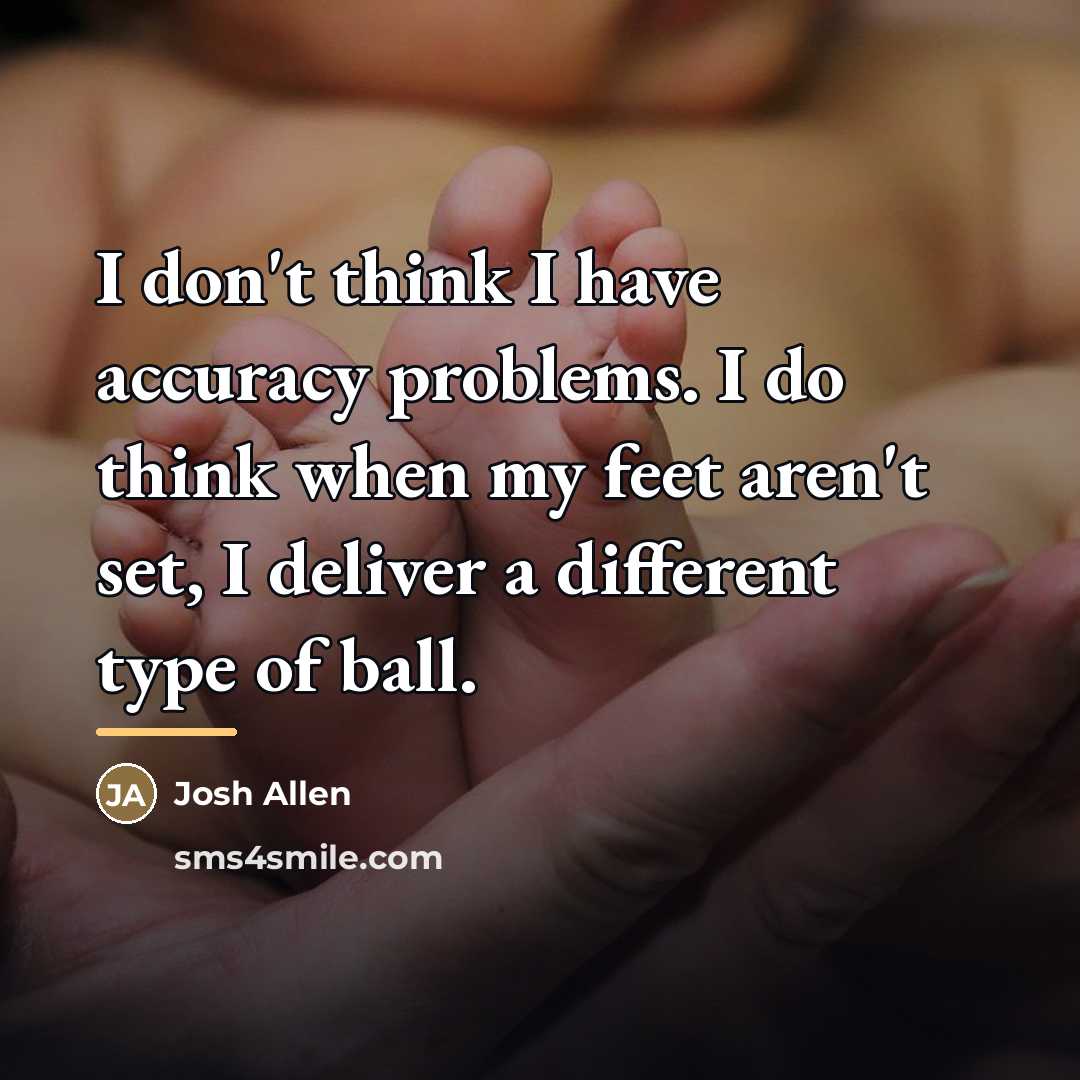 “I don't think I have accuracy problems. I do think…” quote by Josh Allen