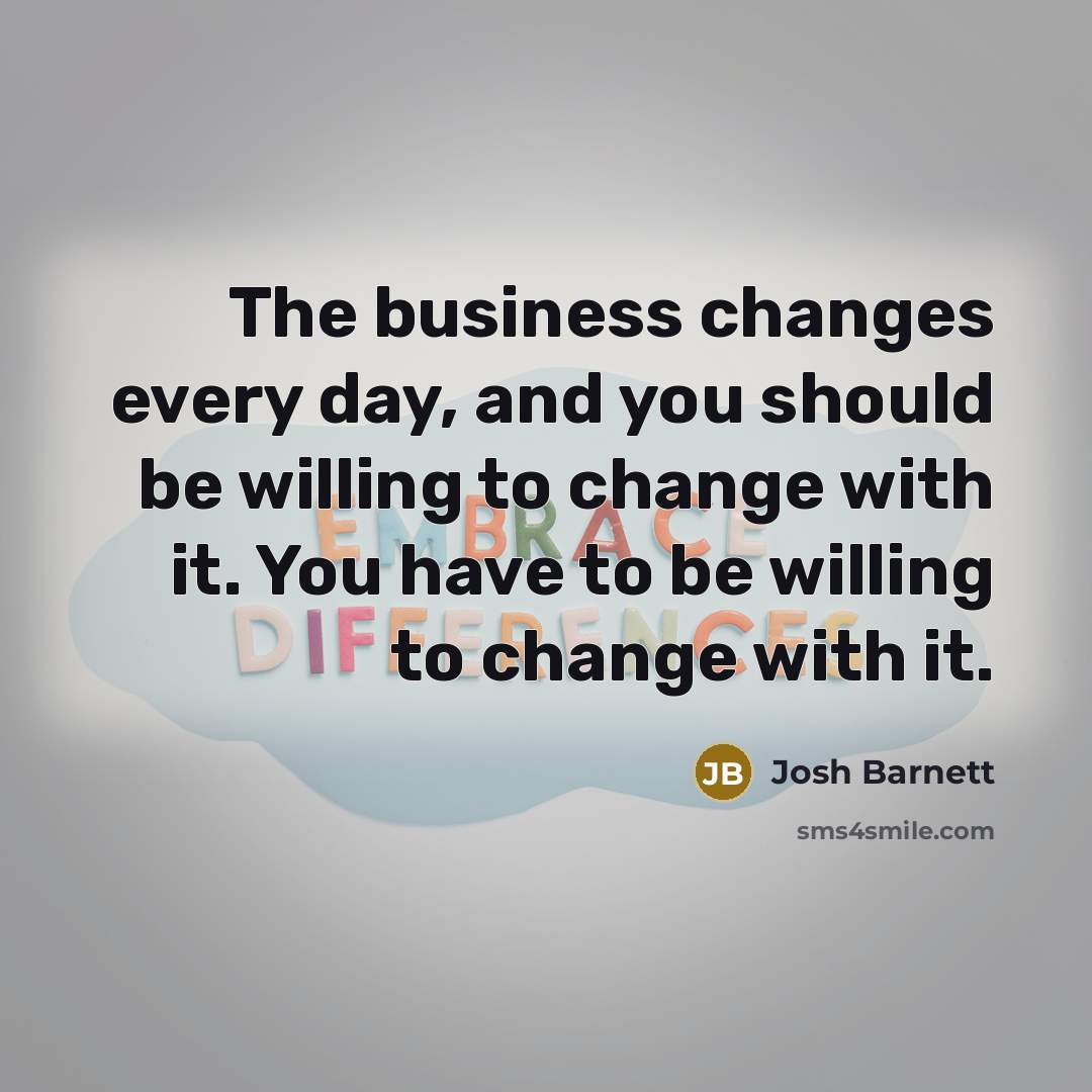 “The business changes every day, and you should be willing…” quote by Josh Barnett