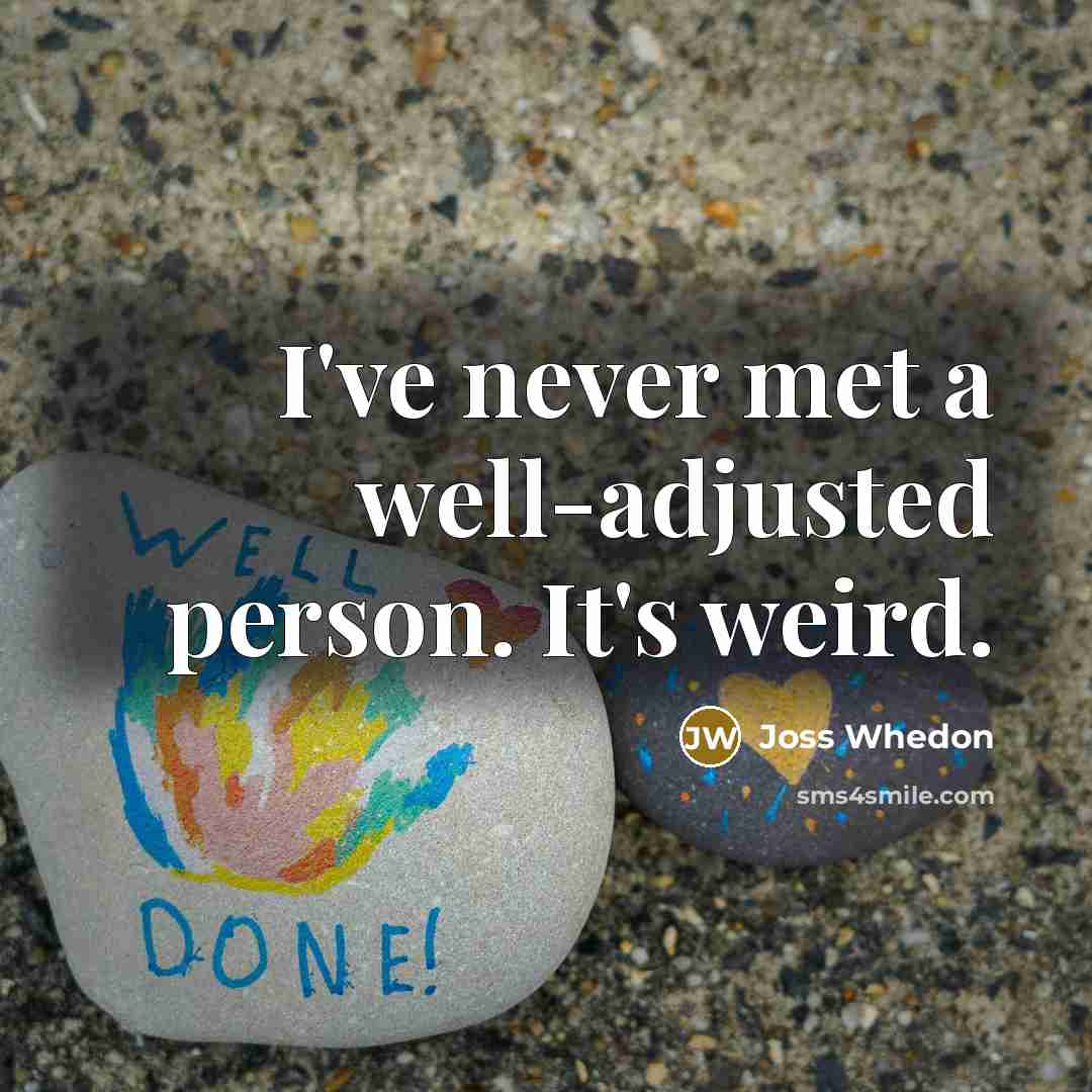 “I've never met a well-adjusted person. It's weird.…” quote by Joss Whedon