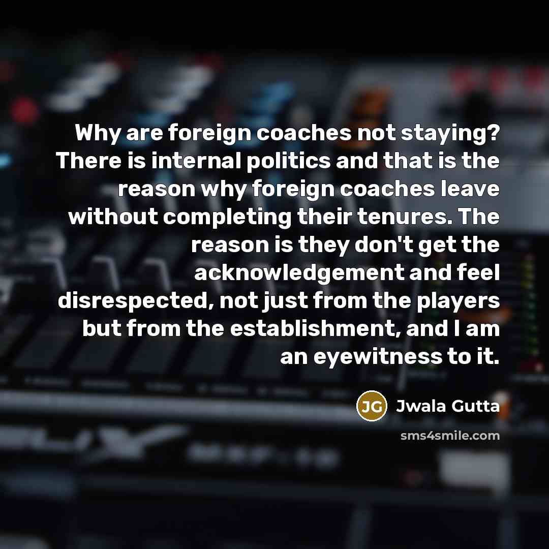 “Why are foreign coaches not staying? There is internal politics…” quote by Jwala Gutta